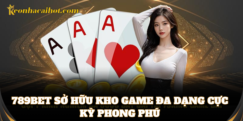 789bet sở hữu kho game đa dạng cực kỳ phong phú