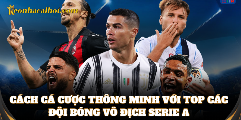 Bí kíp cá cược khi các đội bóng vô địch Serie A ra sân