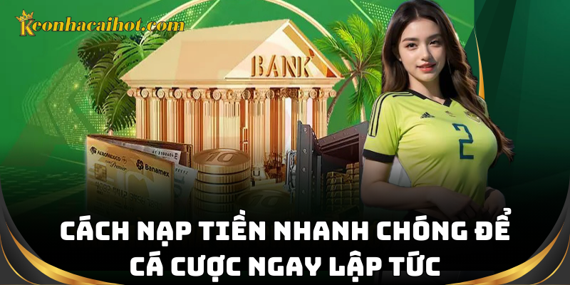 Cách nạp tiền nhanh chóng để cá cược ngay lập tức