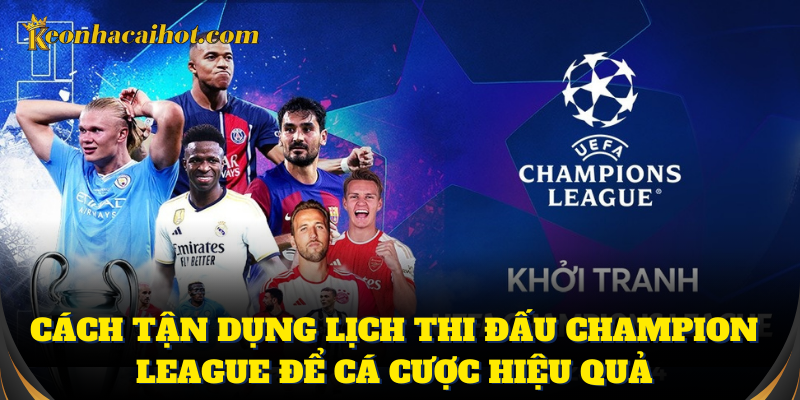 Lịch thi đấu Champion League giúp lên kế hoạch cược
