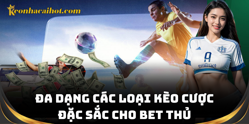 Đa dạng các loại kèo cược đặc sắc cho bet thủ