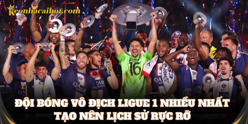 Đội bóng vô địch Ligue 1 nhiều nhất tạo nên lịch sử rực rỡ