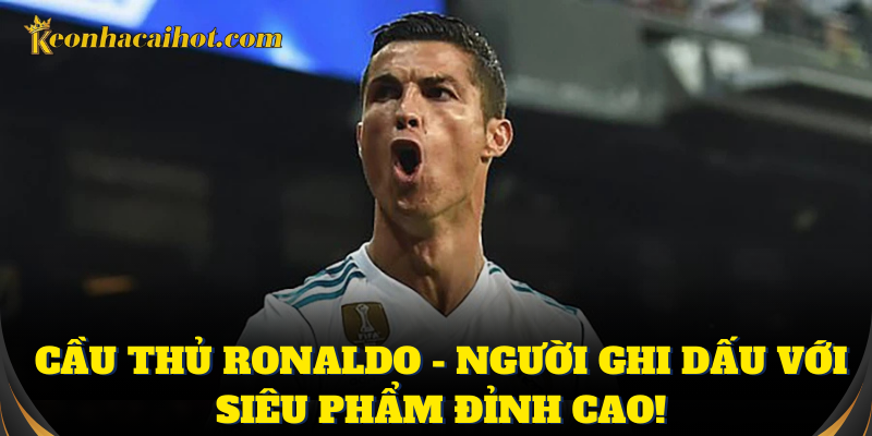 Cầu thủ Ronaldo luôn thể hiện đẳng cấp trên sân cỏ