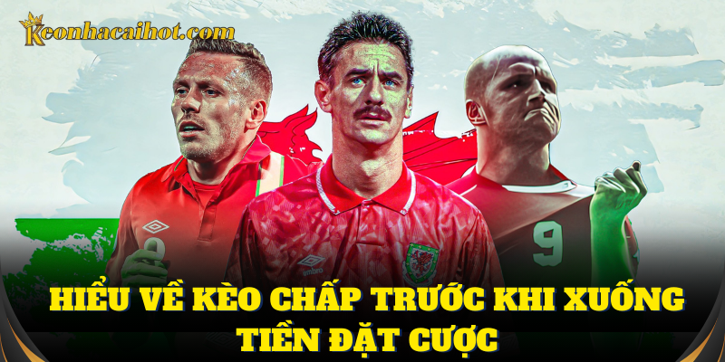 Hiểu về kèo chấp trước khi xuống tiền đặt cược