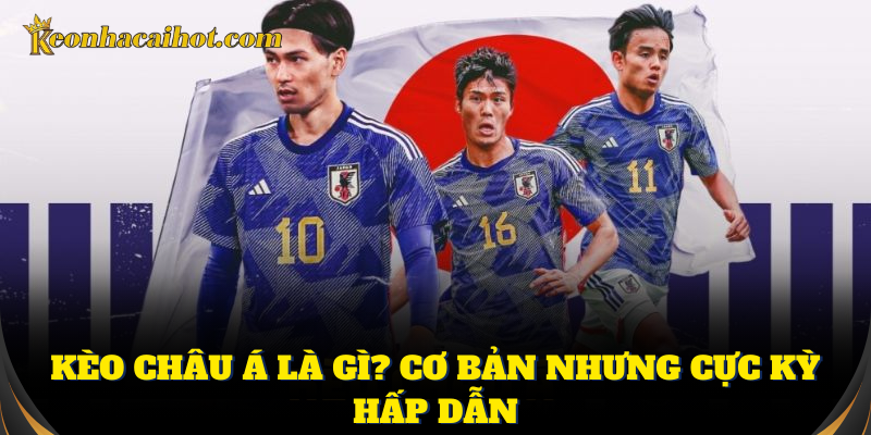 Hiểu rõ kèo châu Á nâng cao khả năng thắng