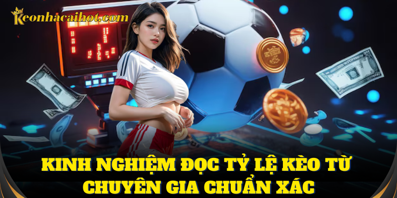Kinh nghiệm đọc tỷ lệ kèo từ chuyên gia chuẩn xác