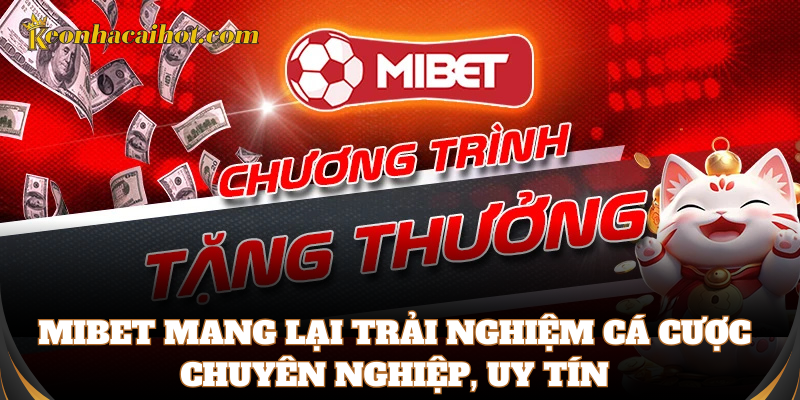 Mibet mang lại trải nghiệm cá cược chuyên nghiệp, uy tín