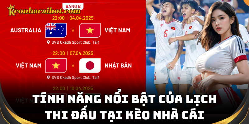 Tính năng nổi bật của lịch thi đấu tại kèo nhà cái