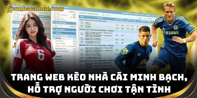 Trang web kèo nhà cái minh bạch, hỗ trợ người chơi tận tình