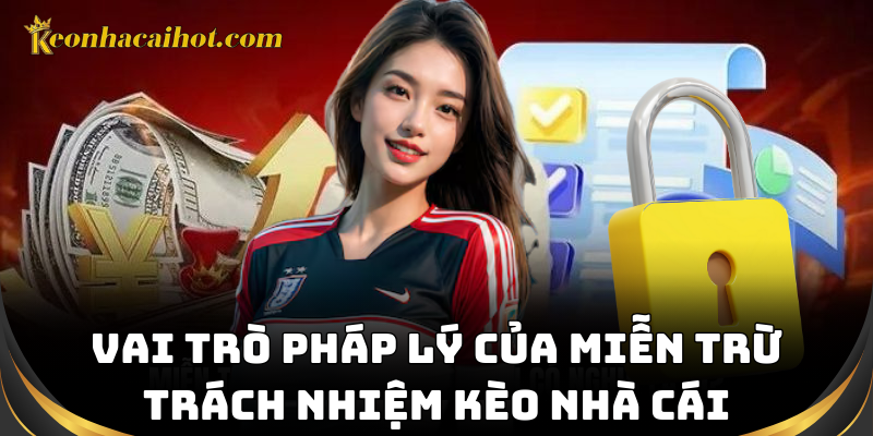 Vai trò pháp lý của miễn trừ trách nhiệm kèo nhà cái