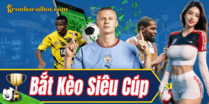 Khám phá thông tin tổng quan trong Bắt Kèo Siêu Cúp