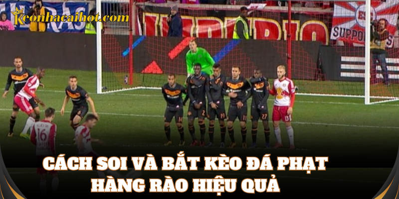 Hướng dẫn chơi Kèo Đá Phạt Hàng Rào chuẩn xác
