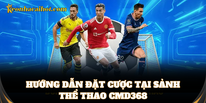 Cá cược thể thao dễ dàng và tiện lợi tại CMD368