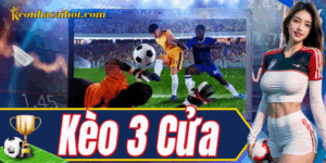 Tổng quan về Kèo 3 Cửa trong cá cược thể thao