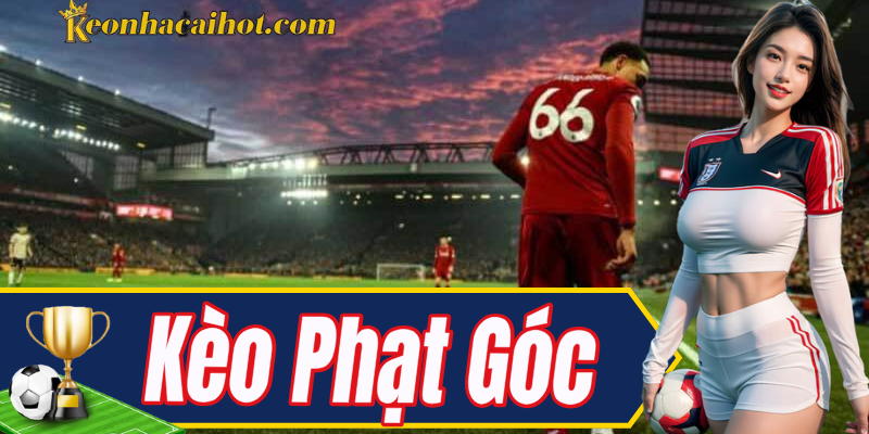 Kèo phạt góc – Lựa chọn thông minh cho dân cá cược