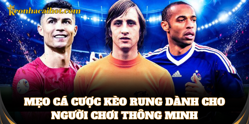 Kinh nghiệm chơi Kèo Rung từ các cao thủ cá cược