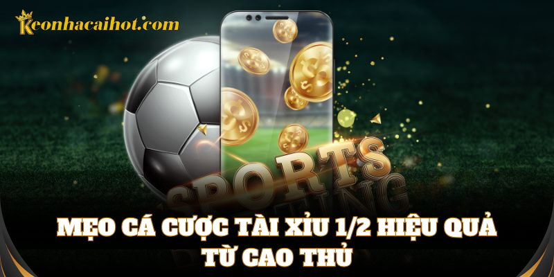 Mẹo cá cược kèo Tài Xỉu 1/2 siêu chuẩn cho bet thủ
