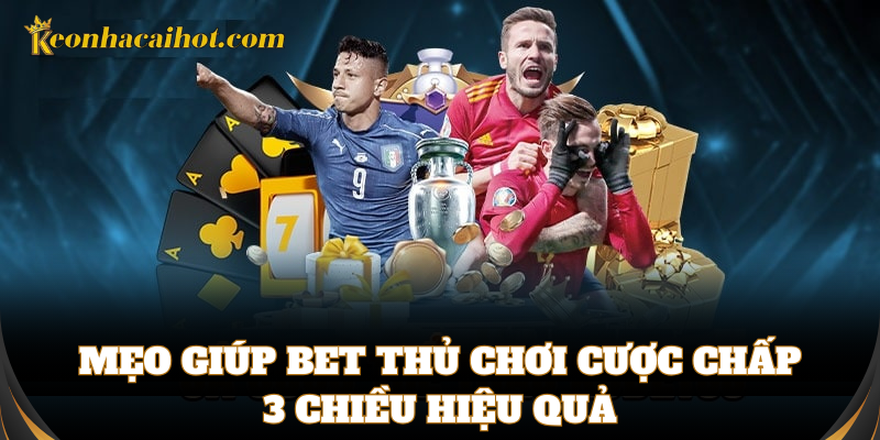 Chiến thuật chơi Cược Chấp 3 Chiều hiệu quả