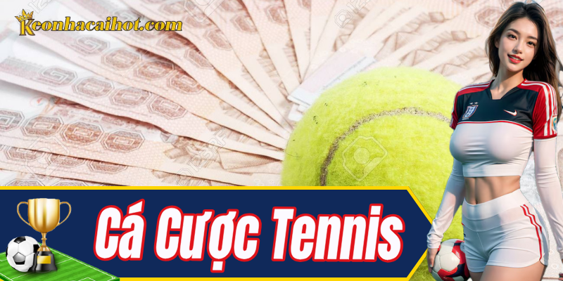 Tổng quan Cá Cược Tennis cho người mới