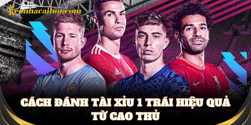 Kinh nghiệm cược Tài Xỉu 1 Trái dễ ăn