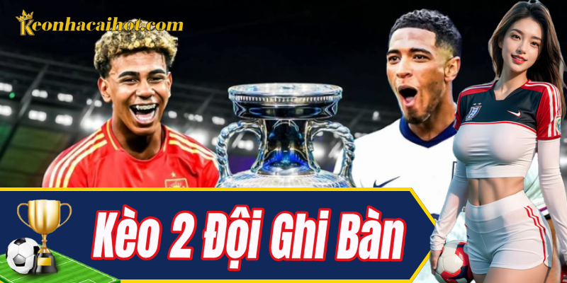 Kèo 2 đội ghi bàn cực dễ ăn tiền