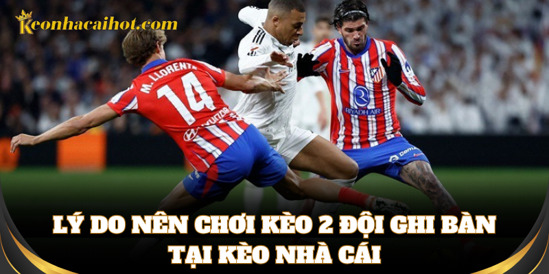 Tỉ lệ ăn cao khi cược kèo 2 đội ghi bàn tại Kèo Nhà Cái