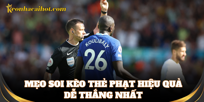 Mẹo chọn trận ngon để cược Kèo Thẻ Phạt