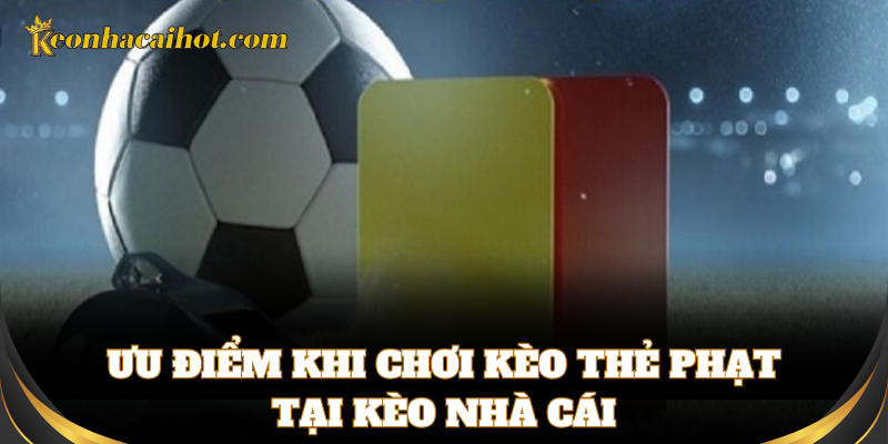Kèo Thẻ Phạt cực hot tại trang cược uy tín Kèo Nhà Cái
