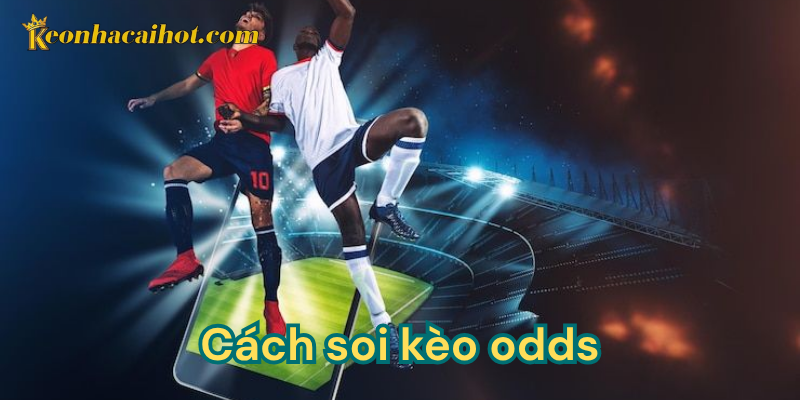 Cách soi kèo odds là gì?