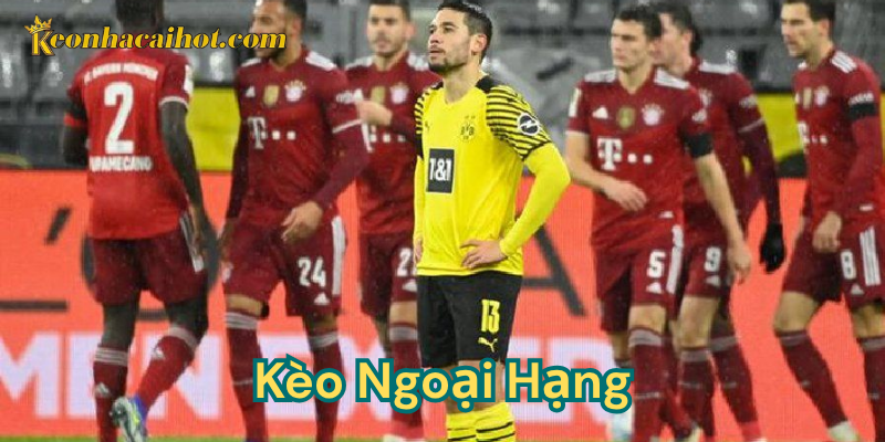 Kèo ngoại hạng được biết ra sao?