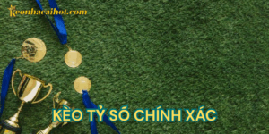Kèo Tỷ Số Chính Xác kèo nhà cái