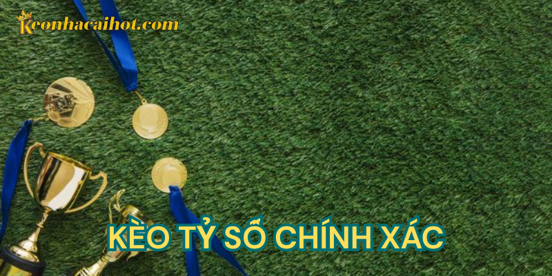 Kèo Tỷ Số Chính Xác kèo nhà cái