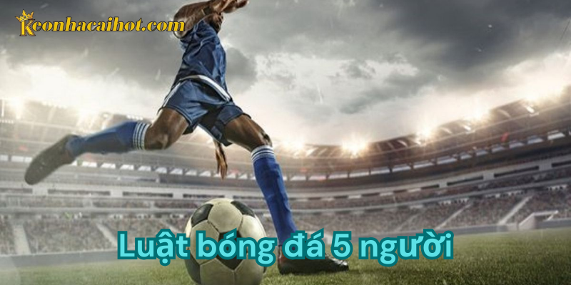 Luật bóng đá 5 người có gì?