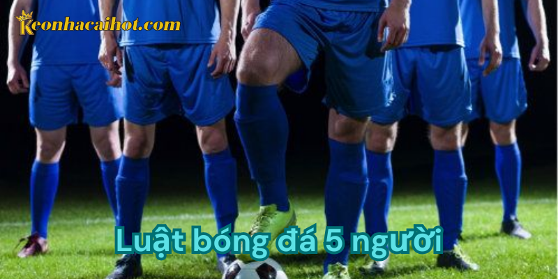 Luật bóng đá 5 người là gì?