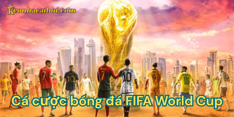 Nền tảng cá cược bóng đá FIFA World Cup - cuộc chơi thăng hoa