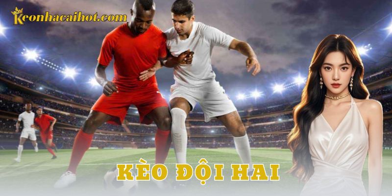 Kèo đội hai là gì?