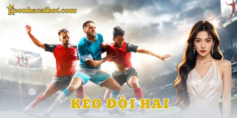 Khi nào nên chọn kèo đội hai