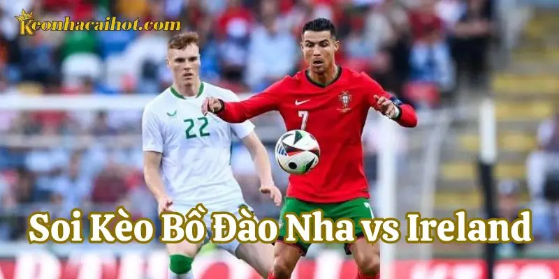 Soi Kèo Bồ Đào Nha vs Ireland tỷ số cuối cùng