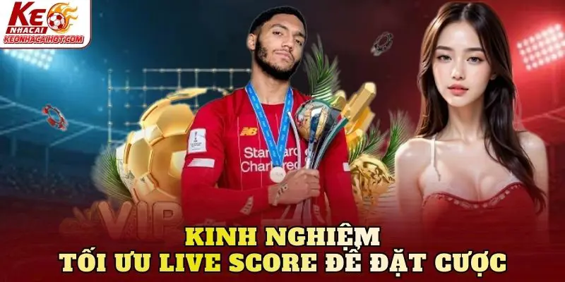 Kinh nghiệm tối ưu live score để đặt cược