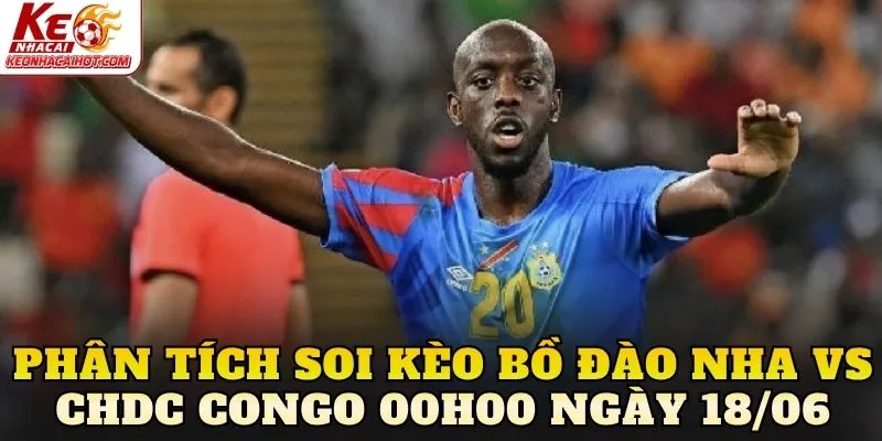 Phân tích soi kèo Bồ Đào Nha vs CHDC Congo 00h00 ngày 18/06