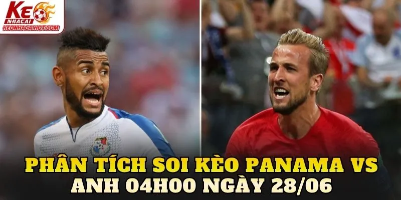 Phân tích soi kèo Panama vs Anh 04h00 ngày 28/06