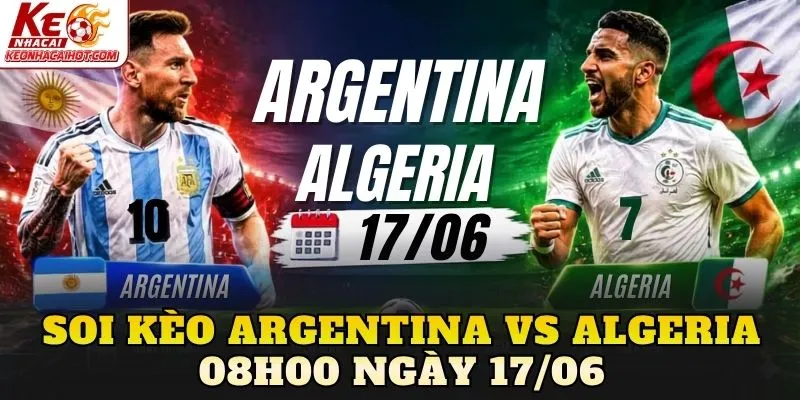 Soi Kèo Argentina Vs Algeria 08h00 Ngày 17/06