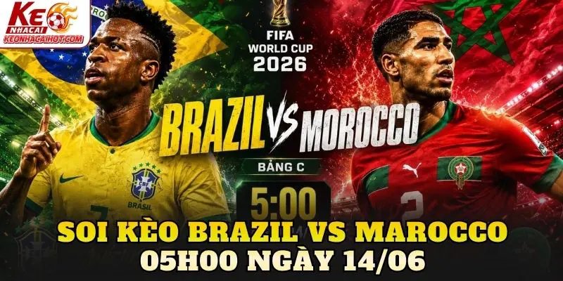 Soi Kèo Brazil Vs Marocco 05h00 Ngày 14/06