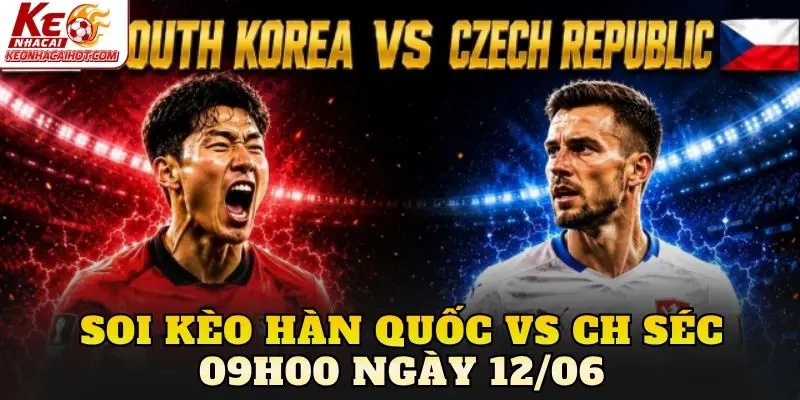 Soi Kèo Hàn Quốc Vs CH Séc 09h00 Ngày 12/06