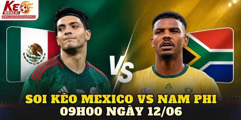 Soi Kèo Mexico Vs Nam Phi 09h00 Ngày 12/06