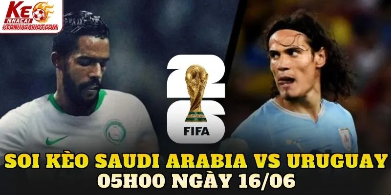 Soi Kèo Saudi Arabia Vs Uruguay 05h00 Ngày 16/06