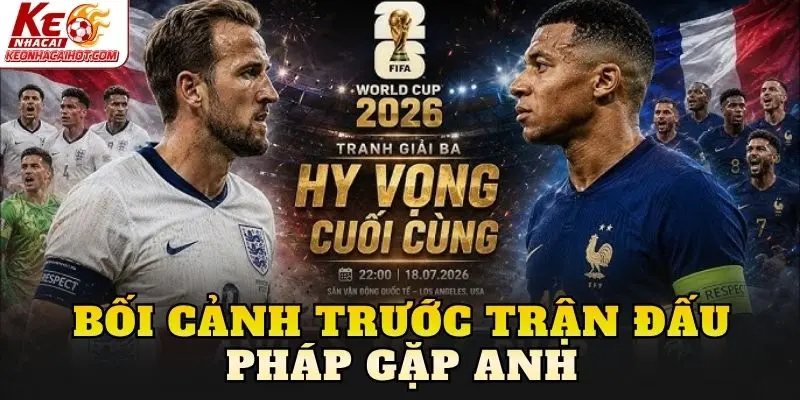 Bối cảnh trước trận đấu Pháp gặp Anh