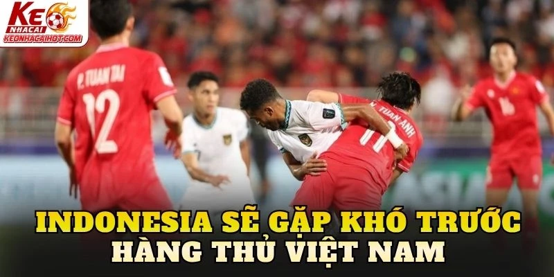 Indonesia sẽ gặp khó trước hàng thủ Việt Nam