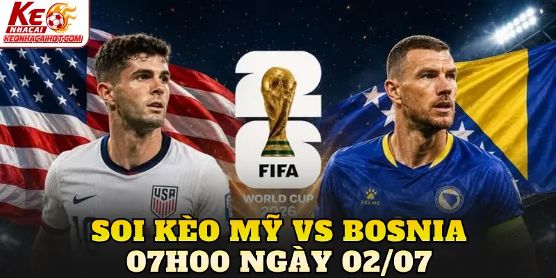 Soi Kèo Mỹ Vs Bosnia 07h00 Ngày 02/07
