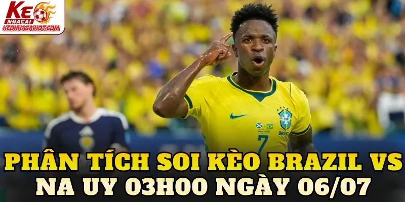 Phân tích soi kèo Brazil vs Na Uy 03h00 ngày 06/07